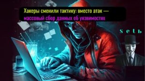Хакеры сменили тактику: вместо атак — массовый сбор данных об уязвимостях