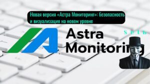 Новая версия «Астра Мониторинг»: безопасность и визуализация на новом уровне