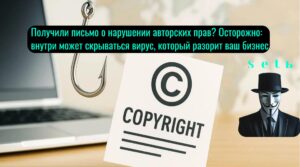 Получили письмо о нарушении авторских прав? Осторожно: внутри может скрываться вирус, который разорит ваш бизнес