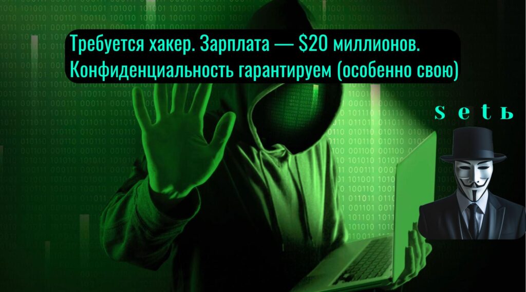 Требуется хакер. Зарплата — $20 миллионов. Конфиденциальность гарантируем (особенно свою)