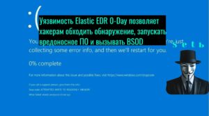 Уязвимость Elastic EDR 0-Day позволяет хакерам обходить обнаружение, запускать вредоносное ПО и вызывать BSOD